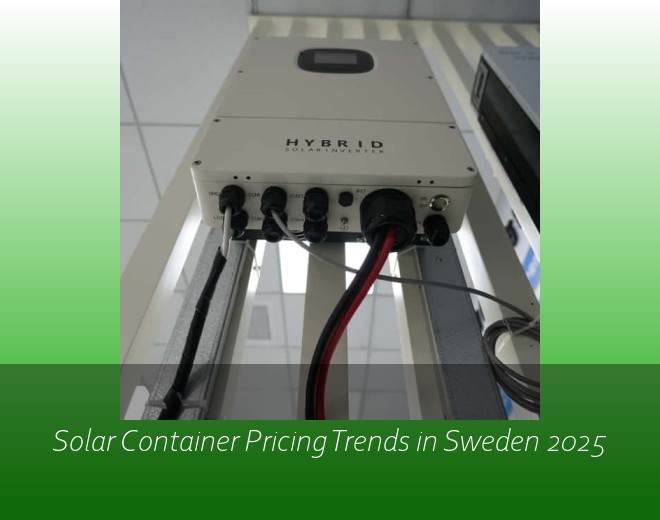 Solar Container Pricing Trends in Sweden 2025