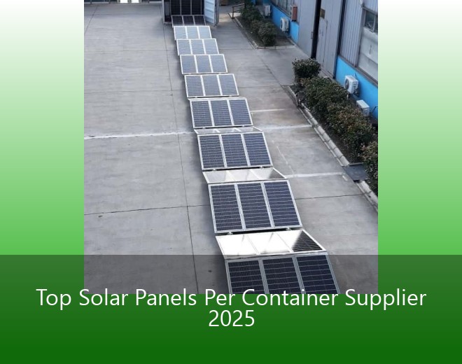 Top Solar Panels Per Container Supplier 2025