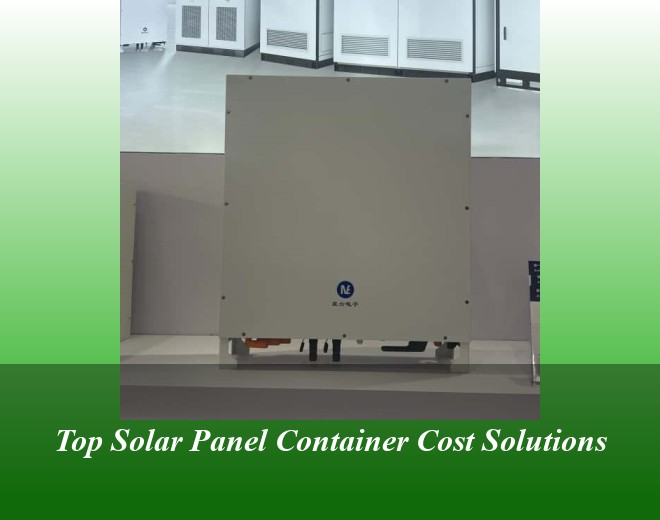 Top Solar Panel Container Cost Solutions