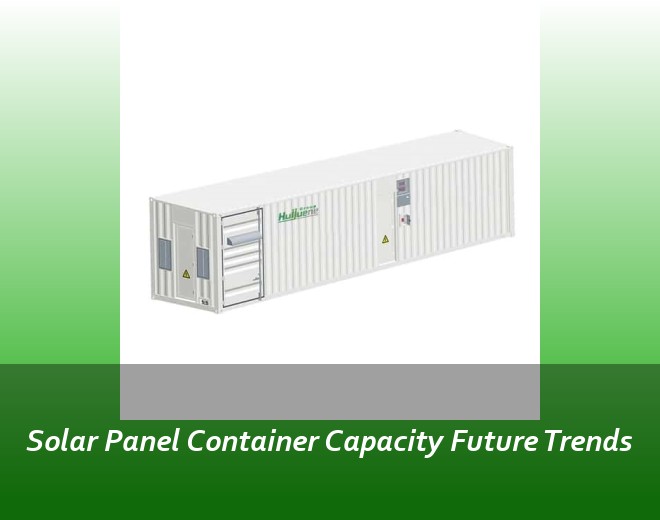 Solar Panel Container Capacity Future Trends