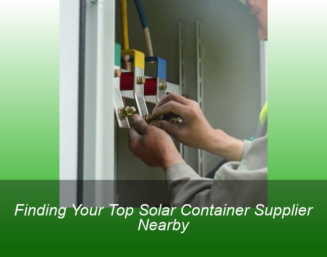 Finding Your Top Solar Container Supplier Nearby