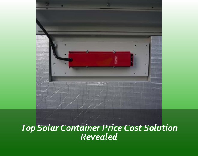 Top Solar Container Price Cost Solution Revealed