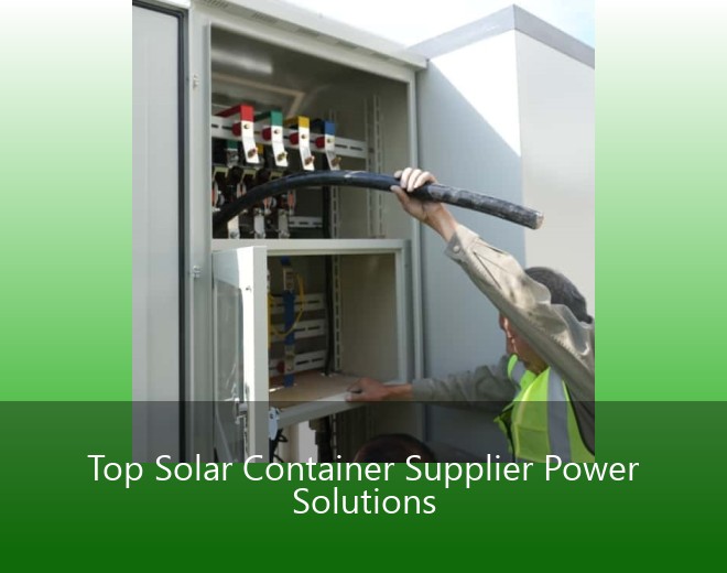Top Solar Container Supplier Power Solutions