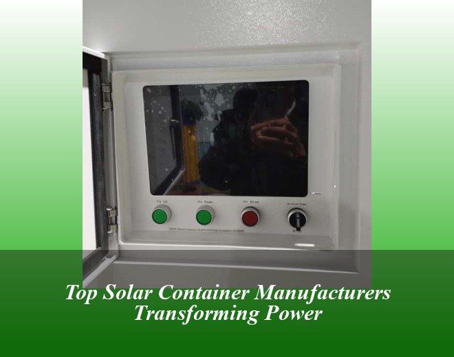 Top Solar Container Manufacturers Transforming Power