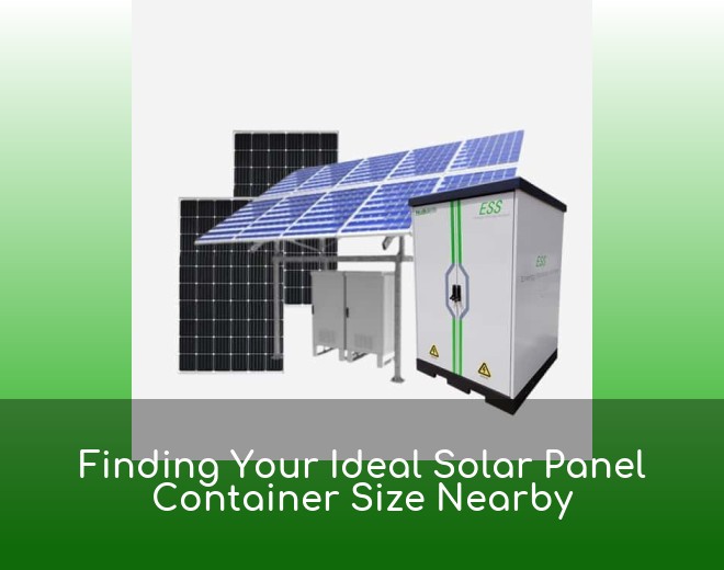 Finding Your Ideal Solar Panel Container Size Nearby