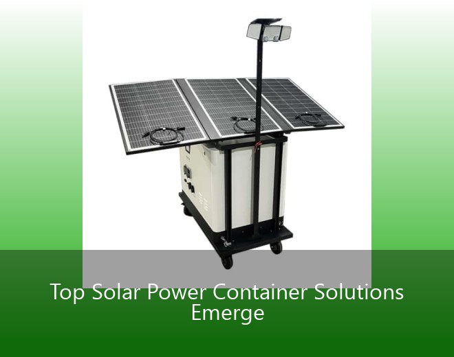 Top Solar Power Container Solutions Emerge