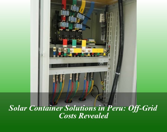 Solar Container Solutions in Peru: Off-Grid Costs Revealed