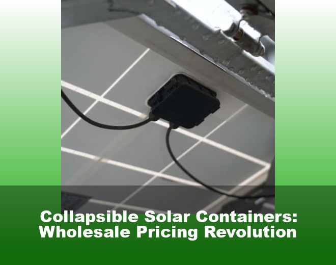 Collapsible Solar Containers: Wholesale Pricing Revolution