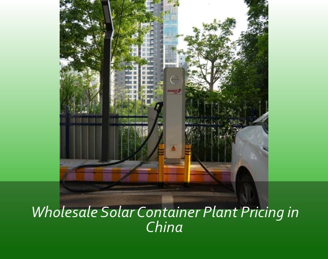 Wholesale Solar Container Plant Pricing in China