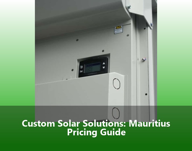 Custom Solar Solutions: Mauritius Pricing Guide