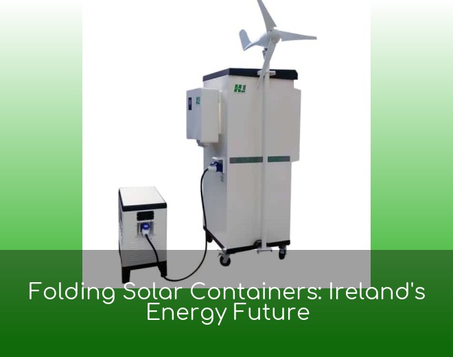 Folding Solar Containers: Ireland's Energy Future