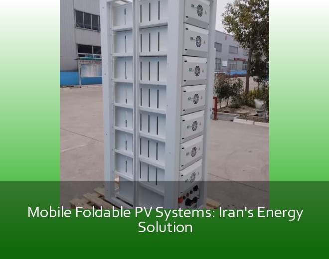 Mobile Foldable PV Systems: Iran's Energy Solution