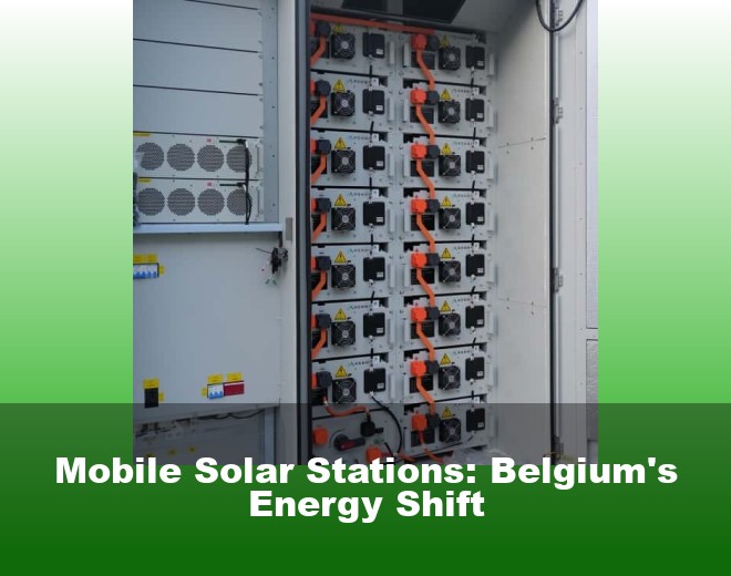 Mobile Solar Stations: Belgium's Energy Shift