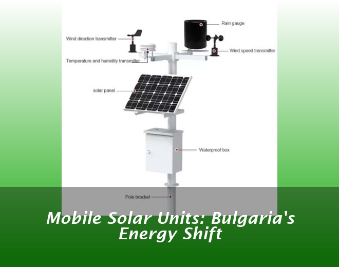 Mobile Solar Units: Bulgaria's Energy Shift