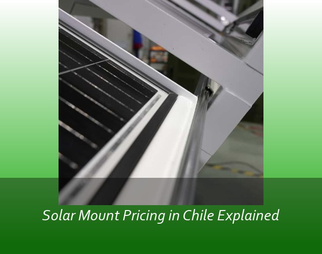 Solar Mount Pricing in Chile Explained